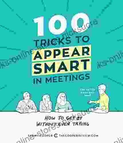 100 Tricks To Appear Smart In Meetings: How To Get By Without Even Trying