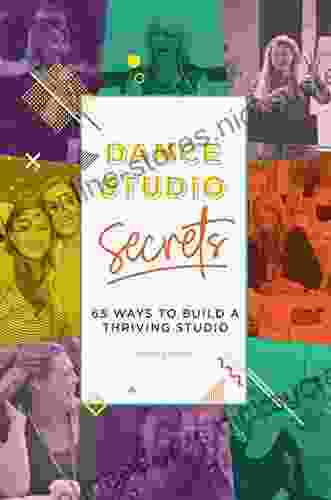 Dance Studio Secrets: 65 Ways To Build A Thriving Studio