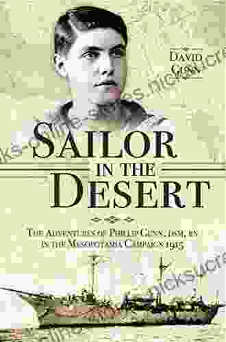 Sailor In The Desert: The Adventures Of Philip Gunn DSM RN In The Mesopotamia Campaign 1915