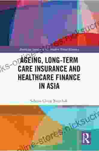 Ageing Long Term Care Insurance And Healthcare Finance In Asia (Routledge Studies In The Modern World Economy)