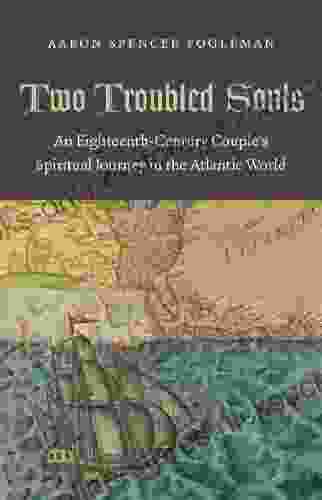 Two Troubled Souls: An Eighteenth Century Couple S Spiritual Journey In The Atlantic World