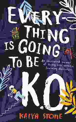 Everything Is Going To Be K O : An Illustrated Memoir Of Living With Specific Learning Difficulties