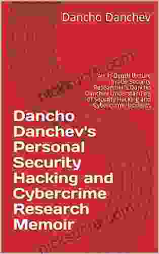 Dancho Danchev S Personal Security Hacking And Cybercrime Research Memoir Volume 01: An In Depth Picture Inside Security Researcher S Dancho Danchev Understanding Of Security Hacking And Cybercrime