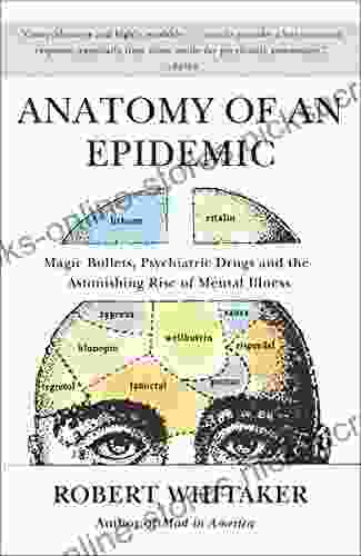 Anatomy of an Epidemic: Magic Bullets Psychiatric Drugs and the Astonishing Rise of Mental Illness in America