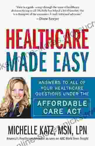 Healthcare Made Easy: Answers to All of Your Healthcare Questions under the Affordable Care Act