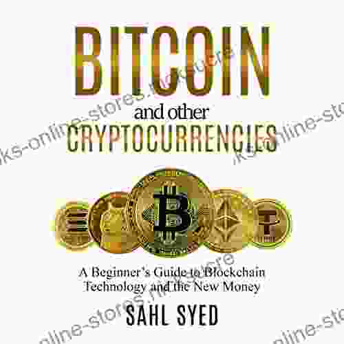 Bitcoin And Other Cryptocurrencies : A Beginner S Guide To Blockchain Technology And The New Money