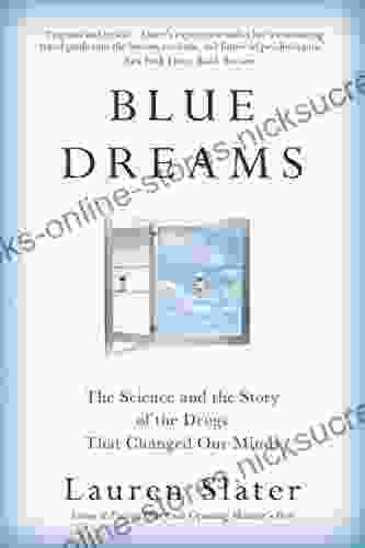 Blue Dreams: The Science And The Story Of The Drugs That Changed Our Minds