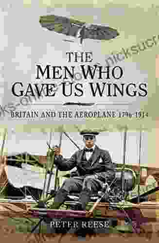 The Men Who Gave Us Wings: Britain And The Aeroplane 1796 1914