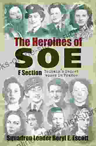 The Heroines Of SOE: Britain S Secret Women In France