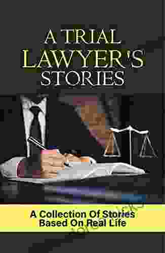 A Trial Lawyer S Stories: A Collection Of Stories Based On Real Life: Legal Practice