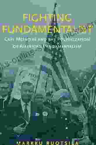 Fighting Fundamentalist: Carl McIntire and the Politicization of American Fundamentalism