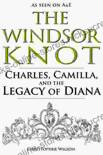 The Windsor Knot: Charles Camilla And The Legacy Of Diana