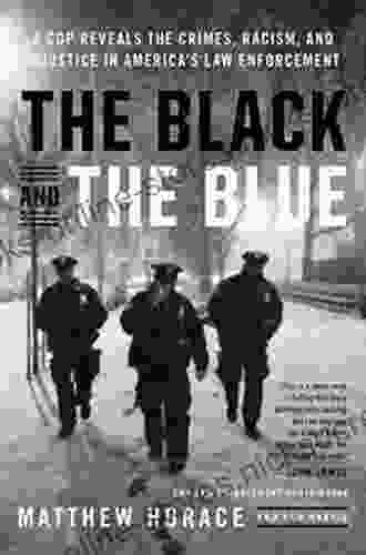 The Black And The Blue: A Cop Reveals The Crimes Racism And Injustice In America S Law Enforcement