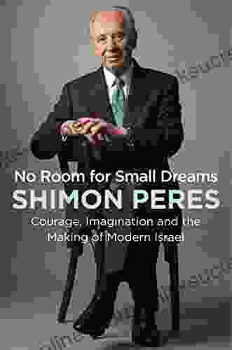 No Room For Small Dreams: Courage Imagination And The Making Of Modern Israel