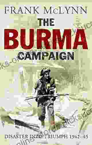 The Burma Campaign: Disaster Into Triumph 1942 45 (The Yale Library Of Military History)