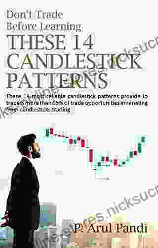 DON T TRADE BEFORE LEARNING THESE 14 CANDLESTICK PATTERNS: These 14 Most Reliable Candlestick Patterns Provide To Traders More Than 85% Of Trade Opportunities Emanating From Candlesticks Trading