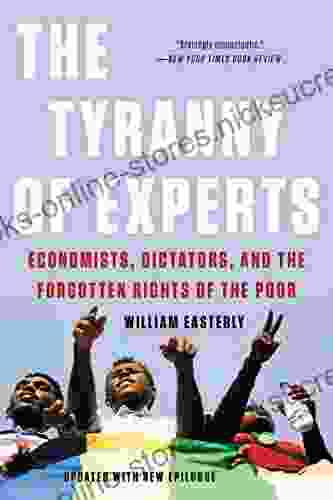 The Tyranny of Experts: Economists Dictators and the Forgotten Rights of the Poor