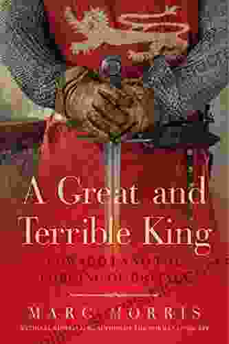 A Great And Terrible King: Edward I And The Forging Of Britain