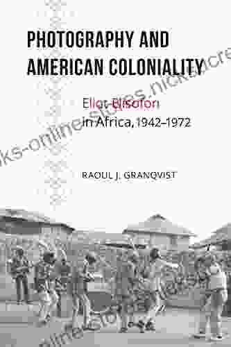 Photography And American Coloniality: Eliot Elisofon In Africa 1942 1972 (African Humanities And The Arts)