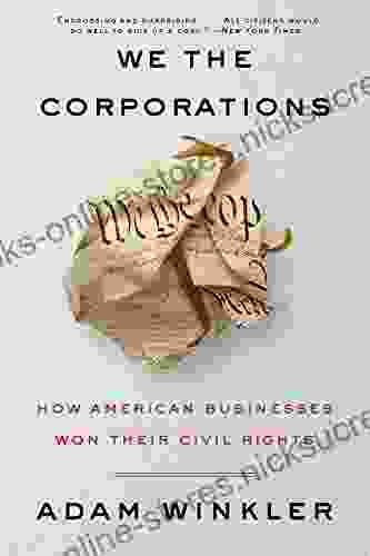 We The Corporations: How American Businesses Won Their Civil Rights