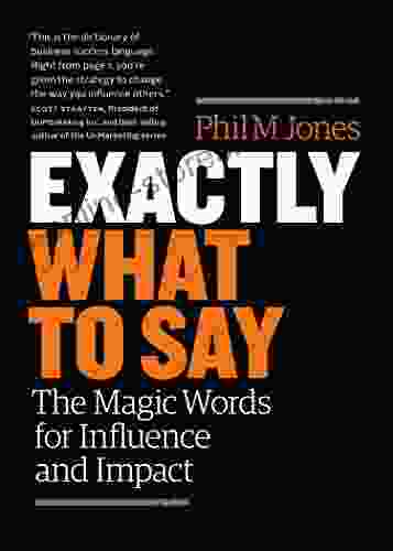 Exactly What To Say: The Magic Words For Influence And Impact