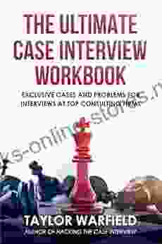 The Ultimate Case Interview Workbook: Exclusive Cases And Problems For Interviews At Top Consulting Firms