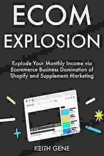 Ecom Explosion (2024 Business Idea): Explode Your Monthly Income Via Ecommerce Business Domination Of Shopify And Supplement Marketing