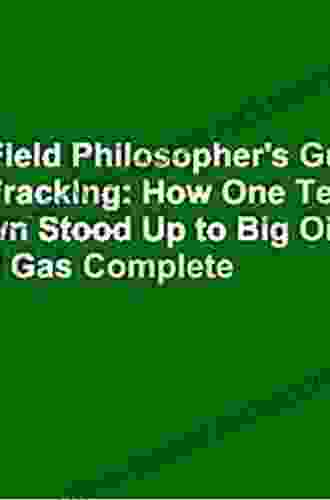 A Field Philosopher S Guide To Fracking: How One Texas Town Stood Up To Big Oil And Gas