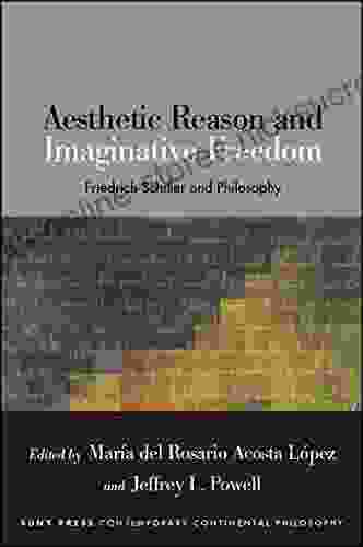 Aesthetic Reason and Imaginative Freedom: Friedrich Schiller and Philosophy (SUNY in Contemporary Continental Philosophy)