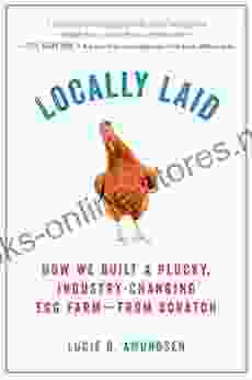 Locally Laid: How We Built a Plucky Industry changing Egg Farm from Scratch