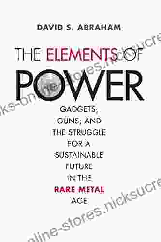 The Elements of Power: Gadgets Guns and the Struggle for a Sustainable Future in the Rare Metal Age