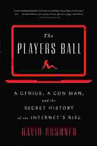 The Players Ball: A Genius a Con Man and the Secret History of the Internet s Rise