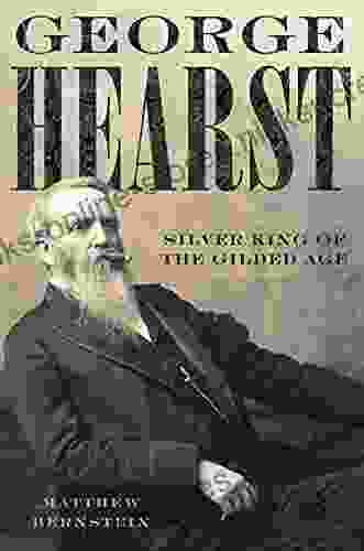 George Hearst: Silver King of the Gilded Age