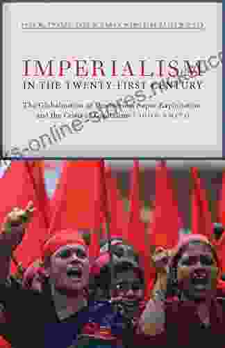 Imperialism In The Twenty First Century: Globalization Super Exploitation And Capitalism S Final Crisis