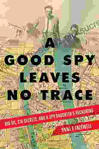 A Good Spy Leaves No Trace: Big Oil CIA Secrets and A Spy Daughter s Reckoning