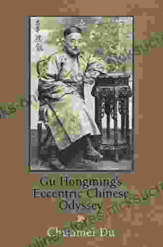 Gu Hongming s Eccentric Chinese Odyssey (Encounters with Asia)