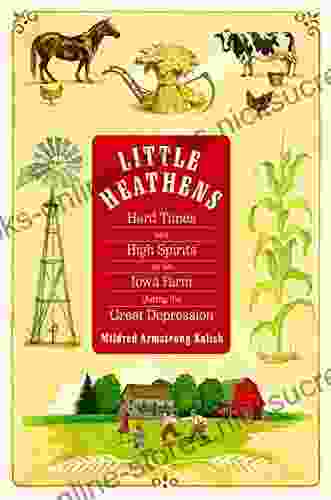 Little Heathens: Hard Times And High Spirits On An Iowa Farm During The Great Depression