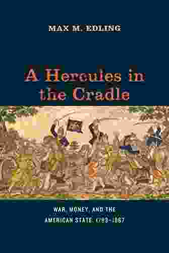 A Hercules In The Cradle: War Money And The American State 1783 1867 (American Beginnings 1500 1900)