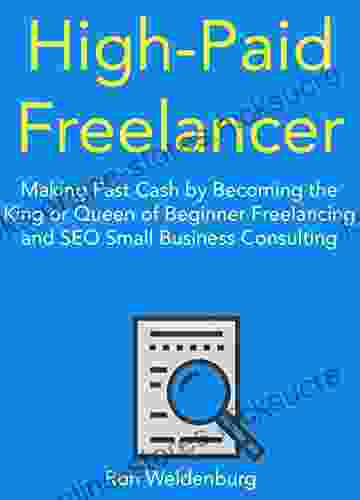 High Paid Freelancer Freelancing And Consulting Bundle : Making Fast Cash By Becoming The King Or Queen Of Beginner Freelancing And SEO Small Business Consulting