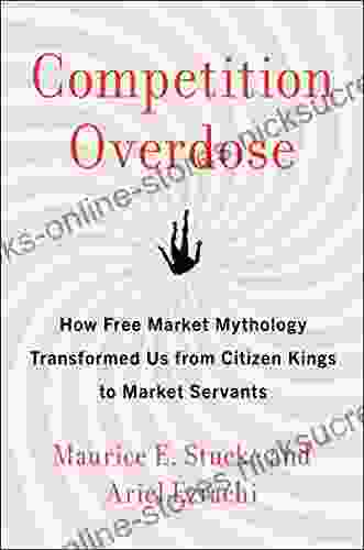 Competition Overdose: How Free Market Mythology Transformed Us From Citizen Kings To Market Servants