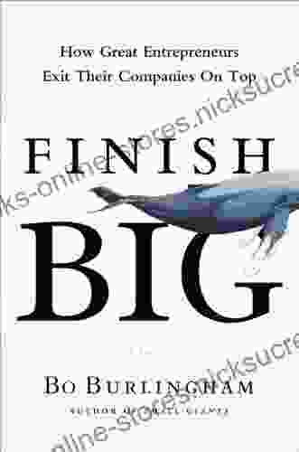 Finish Big: How Great Entrepreneurs Exit Their Companies on Top