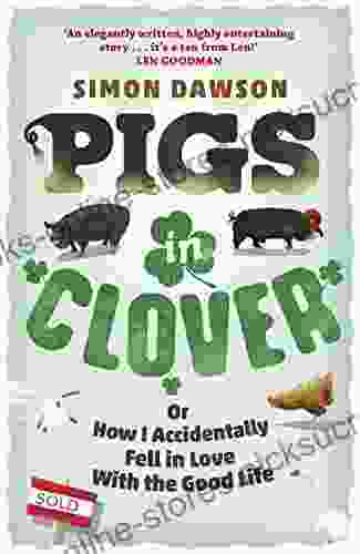 Pigs In Clover: Or How I Accidentally Fell In Love With The Good Life