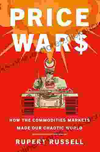 Price Wars: How The Commodities Markets Made Our Chaotic World