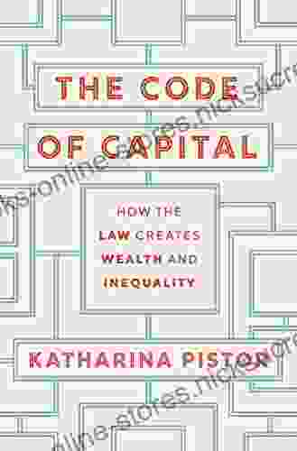 The Code Of Capital: How The Law Creates Wealth And Inequality