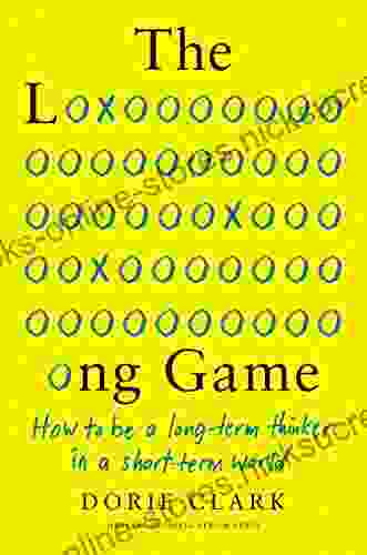 The Long Game: How to Be a Long Term Thinker in a Short Term World