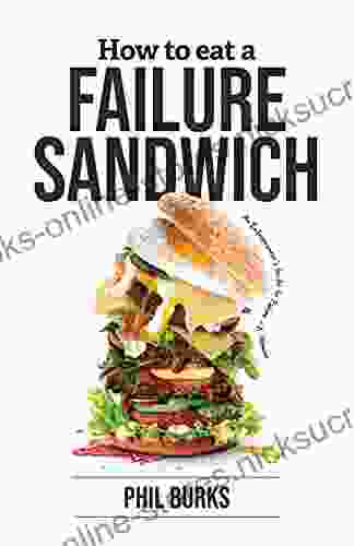 How To Eat A Failure Sandwich : An Entrepreneur S Guide To Failure A Memoir