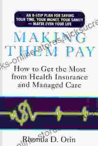 Making Them Pay: How To Get The Most From Health Insurance And Managed Care