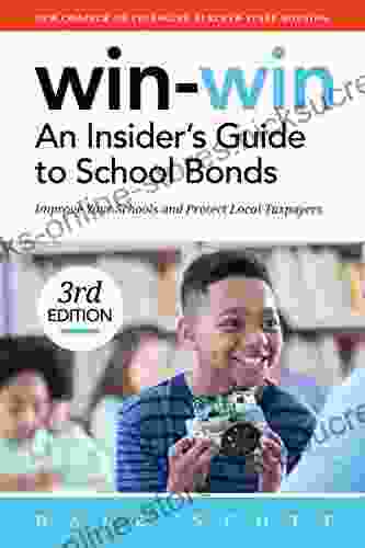 Win Win: An Insider s Guide to School Bonds 3rd Edition: Improve Your Schools and Protect Local Taxpayers