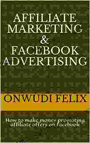 Affiliate Marketing Facebook Advertising: How To Make Money Promoting Affiliate Offers On Facebook