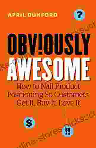 Obviously Awesome: How To Nail Product Positioning So Customers Get It Buy It Love It